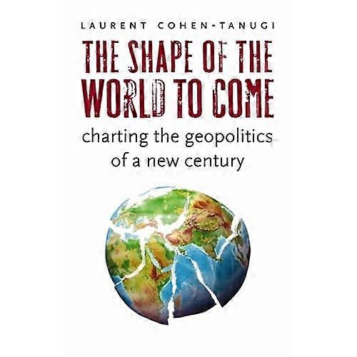 The Shape of the World to Come: Charting the Geopolitics of a New Century