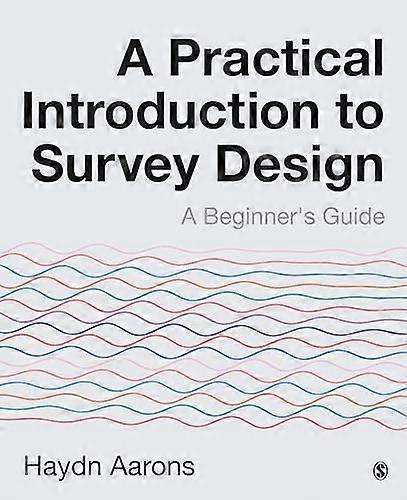 A Practical Introduction to Survey Design A Beginners Guide