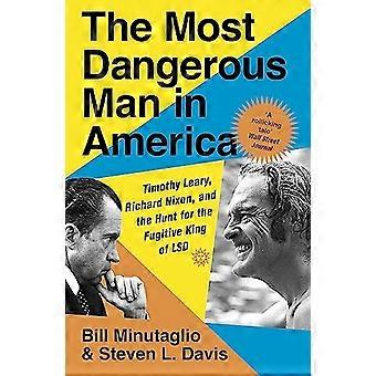 The Most Dangerous Man in America Timothy Leary Richard Nixon and the Hunt for the Fugitive King of LSD