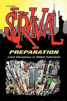 Survival Preparation Local Emergency or Global Cataclysm