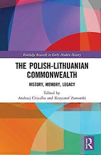 The Polish Lithuanian Commonwealth: History Memory Legacy