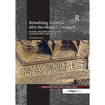 Wiederaufbau Anatoliens nach der mongolischen Eroberung: Islamische Architektur in den Ländern von Rum, 1240-1330 (Byzantinische und Osmanische Studien in Birmingham)