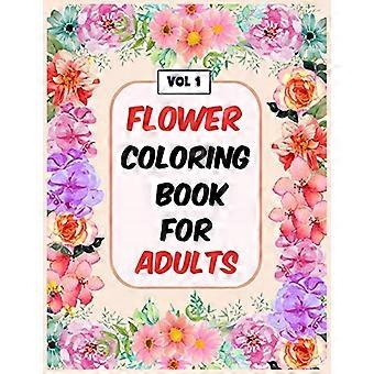 Blumenmalbuch für Erwachsene Vol 1: Ein Malbuch für Erwachsene mit Blumensammlung, stressabbauende Blumendesigns zur Entspannung