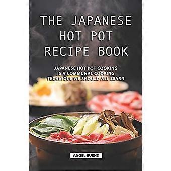 Das japanische Hot Pot Rezeptbuch: Japanisches Hot Pot Kochen ist eine gemeinschaftliche Kochtechnik, die wir alle lernen sollten
