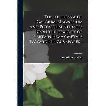 The influence of calcium, magnesium and potassium nitrates upon the toxicity of certain heavy metals toward fungus spores ..