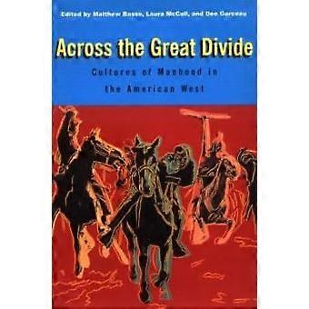 Across The Great Divide Cultures Of Manhood In The American West - Matthew Basso