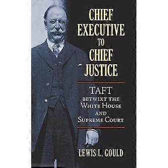 Chief Executive To Chief Justice Taft Betwixt The White House And Supreme Court - Gould, Lewis, L - Hardcover - English Book - History
