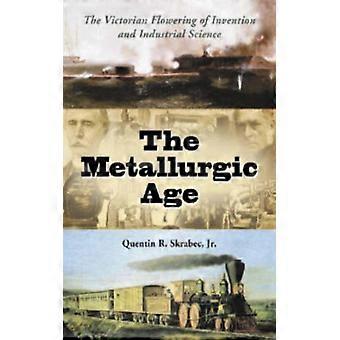The Metallurgic Age The Victorian Flowering Of Invention And Industrial Science - Quentin R. Skrabec - Paperback - English Book - History
