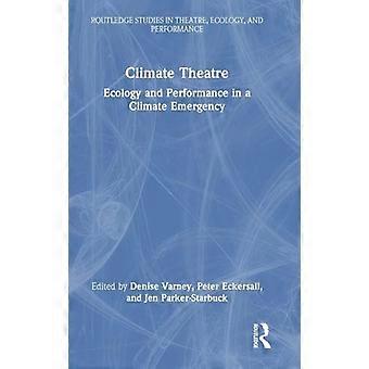 Climate Theatre Ecology and Performance in a Climate Emergency