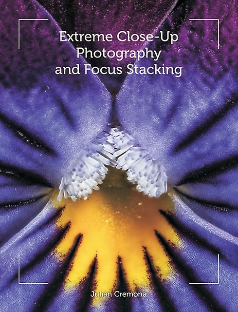 Extreme Closeup Photography And Focus Stacking by Julian Cremona Paperback