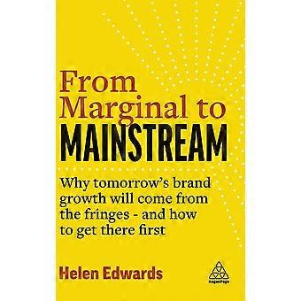 From Marginal To Mainstream Why Tomorrow's Brand Growth Will Come From The Fring - Edwards, Helen
