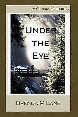 Under the Eye A Composer's Journey