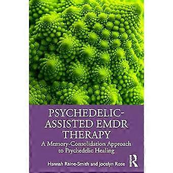 Psychedelic-assisted Emdr Therapy A Memory-consolidation Approach To Psychedelic - Hannah Raine-Smith
