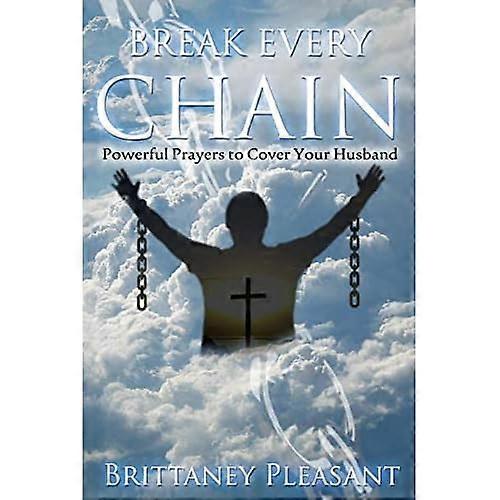 Break Every Chain: Powerful Prayers to Cover Your Husband