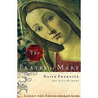The Prayer Of Mary Living The Surrendered Life - Keith Fournier