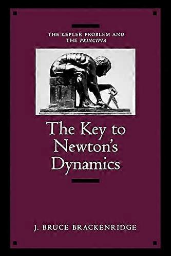 The Key to Newtons Dynamics: The Kepler Problem and the Principia