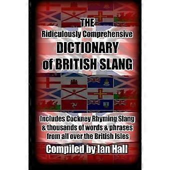 The Ridiculously Comprehensive Dictionary of British Slang: Include Cockney Rhyming Slang