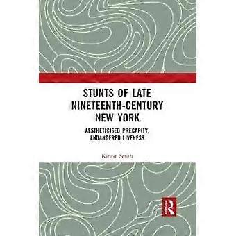 Stunts Of Late Nineteenth-century New York Aestheticised Precarity Endangered - Kirstin Smith