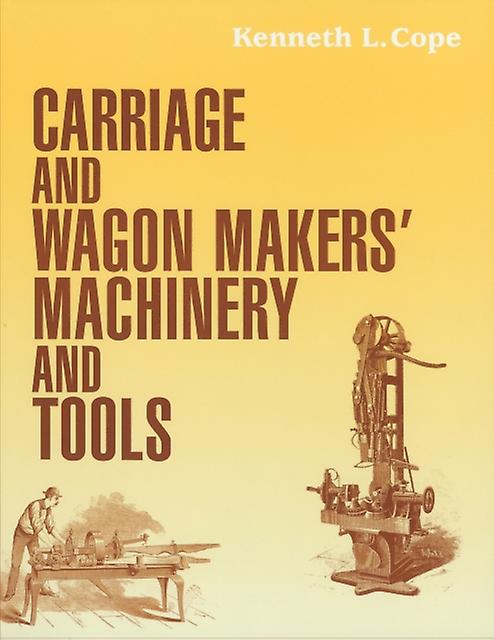 Carriage And Wagon Makers Machinery And Tools by Kenneth L. Cope Paperback Book