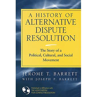 A History Of Alternative Dispute Resolution The Story Of A Political Cultural - Jerome T. Barrett