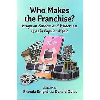 Wie maakt de franchise? Essays over fandom en wildernisteksten in populaire media - McFarland and Company Inc.