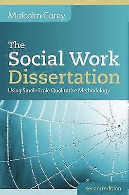 The Social Work Dissertation: Using Small-Scale Qualitative Methodology