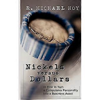 Nickels Vs Dollars Comment transformer une personnalité compulsive en un actif d’entreprise