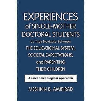 Experiences of Single-Mother Doctoral Students as They Navigate Between the Educational System, Societal Expectations, and Parenting Their Children: A