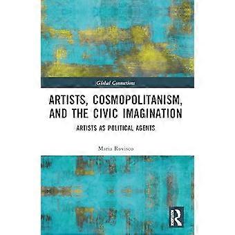 Artists Cosmopolitanism and the Civic Imagination Artists as Political Agents