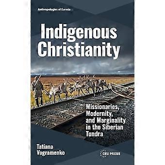 Indigenous Christianity Missionaries Modernity and Marginality in the Siberian Tundra