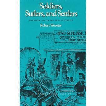 Soldiers Sutlers And Settlers Garrison Life On The Texas Frontier - Robert Wooster - Paperback - English Book - History