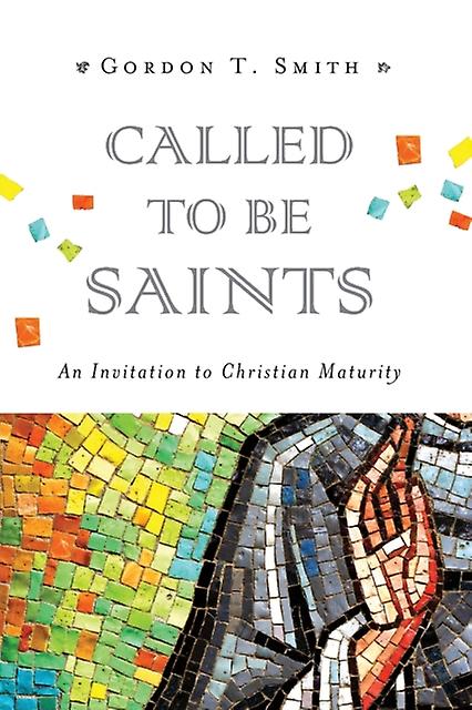Called To Be Saints  An Invitation To Christian Maturity by Gordon T. Smith Paperback