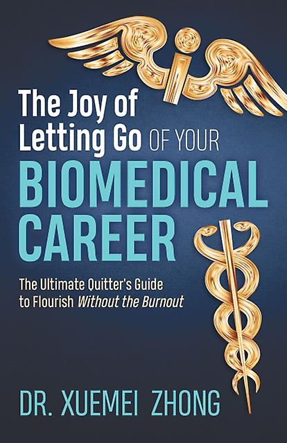 The Joy Of Letting Go Of Your Biomedical Career by Dr. Xuemei Zhong Paperback Book