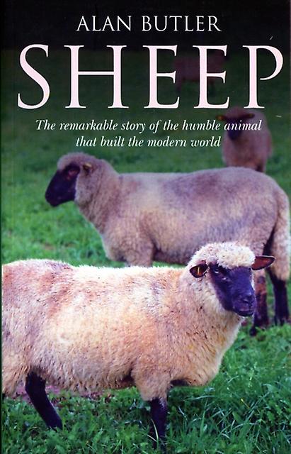 Sheep  The Remarkable Story Of The Humble Animal That Built The Modern World. by Alan Butler Paperback
