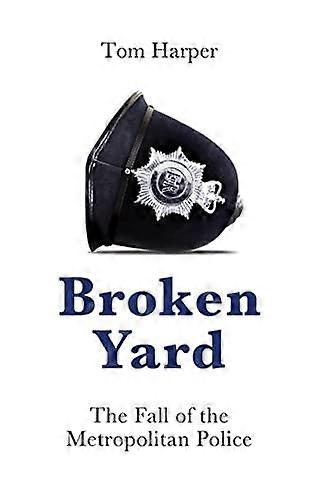 Broken Yard: The Fall of the Metropolitan Police