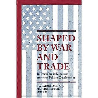Geprägt von Krieg und Handel: Internationale Einflüsse auf die amerikanische politische Entwicklung (Princeton Studies in American Politics: Historical, International)