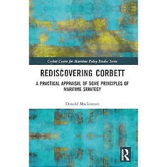 Corbett herontdekken: een praktische beoordeling van enkele principes van maritieme strategie (Corbett Centre for Maritime Policy Studies Series)
