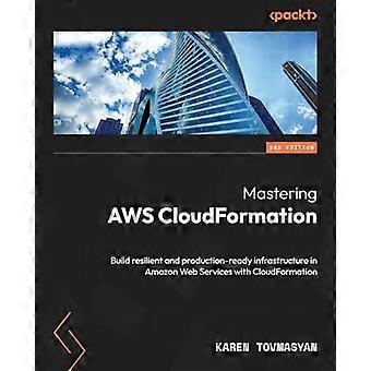 AWS CloudFormationin hallitseminen - Toinen painos: Rakenna joustava ja tuotantovalmis infrastruktuuri Amazon Web Servicesissä CloudFormationin avulla