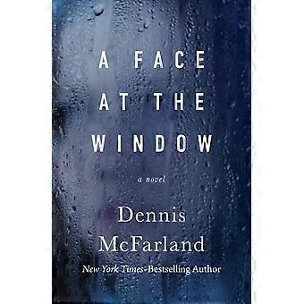 A Face At The Window A Novel - Dennis McFarland