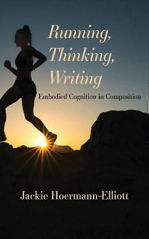 Running Thinking Writing Embodied Cognition In Composition