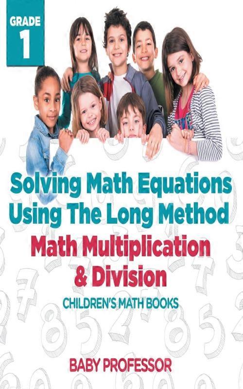 Solving Math Equations Using The Long Method - Math Multiplication & Division Gr