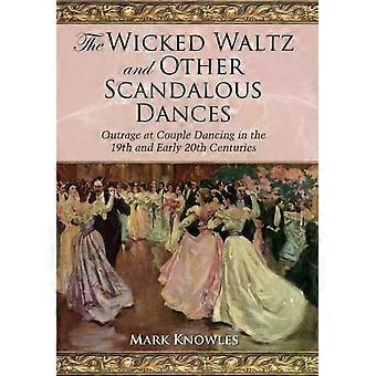 The Wicked Waltz And Other Scandalous Dances Outrage At Couple Dancing In The 19 - Mark Knowles