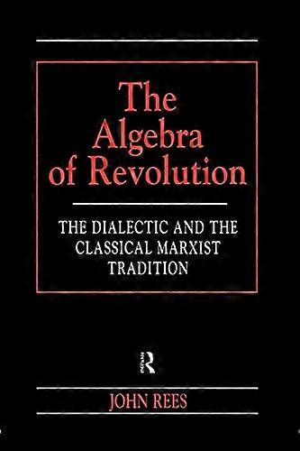 The Algebra of Revolution: The Dialectic and the Classical Marxist Tradition