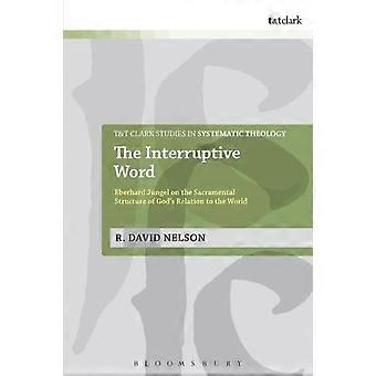 The Interruptive Word Eberhard Jungel On The Sacramental Structure Of God's Rela - R. David Nelson - Paperback - en Book