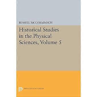 Fysikaalisten tieteiden historialliset tutkimukset: Osa 5 (Princeton Legacy Library)