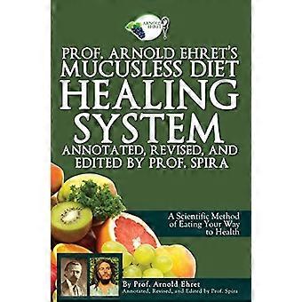 Arnold Ehret's Mucusless Diet Healing System: Annotated, Revised, and Edited by Prof.