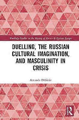 Duelling the Russian Cultural Imagination and Masculinity in Crisis
