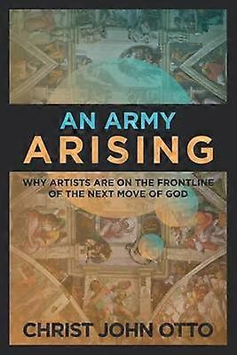 An Army Arising Why Artists are on the Front line of the Next Move of God