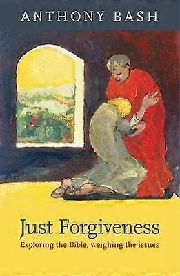Just Forgiveness - Exploring The Bible Weighing The Issues