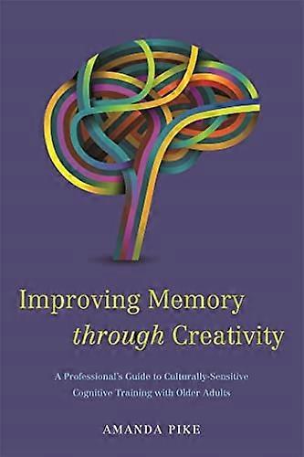 Improving Memory Through Creativity: A Professional's Guide to Culturally Sensitive Cognitive Training with Older...